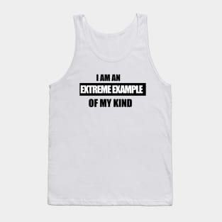 I am an extreme example of my kind Tank Top